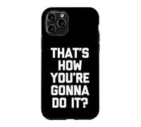 That's How You're Gonna Do It? - Fun Saying Sarcastic Novelty Coque pour iPhone 11 Pro