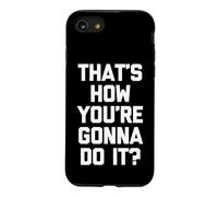 That's How You're Gonna Do It? - Fun Saying Sarcastic Novelty Coque pour iPhone SE (2020) / 7/8