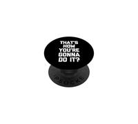 That's How You're Gonna Do It? - Fun Saying Sarcastic Novelty PopSockets PopGrip Adhésif