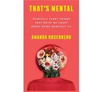 Thats Mental Painfully Funny Things That Drive Me Crazy About Being Mentally Ill by Amanda Rosenberg Amanda Rosenberg (Auteur)