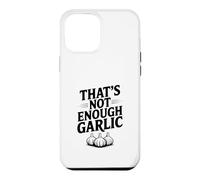 That's Not Enough Garlic Humour Gourmand hilarant Coque pour iPhone 12 Pro Max