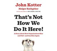 That's Not How We Do It Here!: A Story About How Organizations Rise, Fall - and Can Rise Again