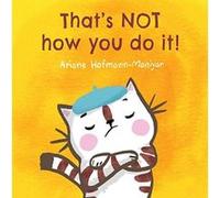 That's NOT How You Do It! (Child's Play Library) - [Version Originale] Ariane Hofmann - Maniyar (Auteur)