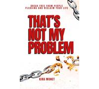 That's Not My Problem: Break Free From People Pleasing And Reclaim Your Life