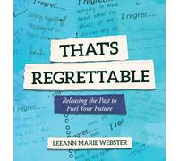 That's Regrettable: Releasing the Past to Fuel Your Future