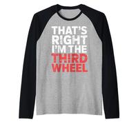 That's Right I'm The Third Wheel Relation de Rencontres |- Manche Raglan