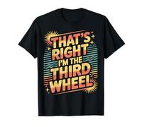 That's Right I'm The Third Wheel Relation de Rencontres |- T-Shirt