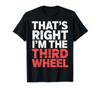 That's Right I'm The Third Wheel Relation de Rencontres |- T-Shirt