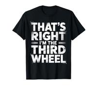 That's Right I'm The Third Wheel Relation de Rencontres - T-Shirt