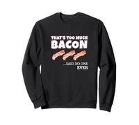 Thats Too Much Bacon Said Noone Ever Funny Foodie Humor Sweatshirt