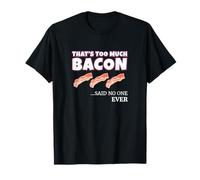 Thats Too Much Bacon Said Noone Ever Funny Foodie Humor T-Shirt