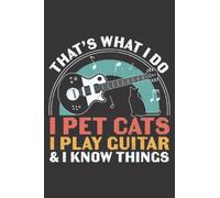 That's What I Do I Pet Cats I Play Guitar &i Know Things: If You Are A Guitar Lover Or Fan Of It Or If You Sniff The Guitar Then This Blank Guitar Notebook Is Perfect For You