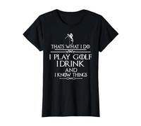 « Thats What I do I Play Golf I Drink and I Know Things » T-Shirt, Femme, Noir, M