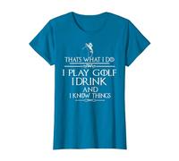 « Thats What I do I Play Golf I Drink and I Know Things » T-Shirt, Femme, Saphir, S