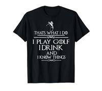 « Thats What I do I Play Golf I Drink and I Know Things » T-Shirt, Homme, Noir, S