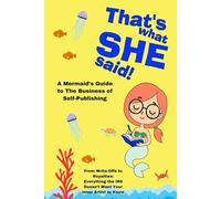 That's What She Said: A Mermaid's Guide to the Business of Self-Publishing