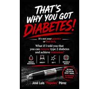 That's Why You Got Diabetes!: It's Not Your Genetics or Bad Luck: How to Improve Insulin Resistance, Take Control of Type 2 Diabetes, and Reclaim Your Metabolic Health