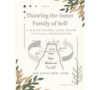 Thawing the Inner Family of Self: A Healing Journey Using IFS and R.A.D.I.C.A.L. Reintegration