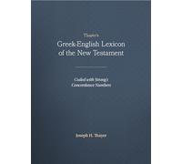 Thayer's Greek-English Lexicon of the New Testament: Coded With the Numbering System from Stron's Exhausive Concordance of the Bible