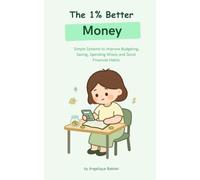 The 1% Better Money: Simple Systems based on becoming 1% Better Every Day, to Improve Budgeting, Saving, Spending Wisely and Good Financial Habits