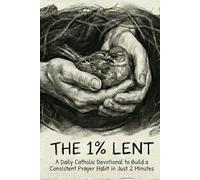 The 1% Lent: Find Peace in 2 Minutes A Day - A Catholic Devotional to Give Up Anxiety for 40 Days