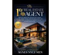 The 1% Real Estate Agent: How Top Agents Use Architectural Design to Sell Homes Faster, Win High-End Clients, and Add $50K+ in Perceived Property Value Without Renovation