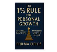 The 1% Rule for Personal Growth: How Small Daily Shifts Transform Who You Become: Daily Progress. Lifelong Change. One Percent at a Time. Turn Everyday Actions into Extraordinary Transformation