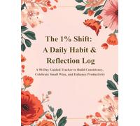 The 1% Shift: A Daily Habit & Reflection Log: A 90-Day Guided Tracker to Build Consistency, Celebrate Small Wins, and Enhance Productivity
