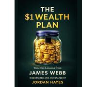The $1 Wealth Plan: Timeless Lessons from James Webb: Micro-saving strategies for financial independence in the digital age