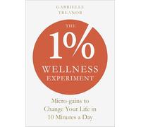 The 1% Wellness Experiment: Micro-gains to Change Your Life in 10 Minutes a Day