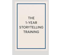 The 1-Year Storytelling Training: How to Persuade, Sell, and Inspire Through Stories