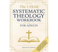 The 1-Year Systematic Theology Workbook for Adults: A Practical Study Guide to Strengthen Your Christian Faith W y Week - With Reflection Questions, Scripture Insights and Small Group Discussions