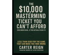 The $10,000 Mastermind Ticket You Can’t Afford: (For Under $100… If You Actually Read It)