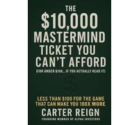 The $10,000 Mastermind Ticket You Can’t Afford: (For Under $100… If You Actually Read It)