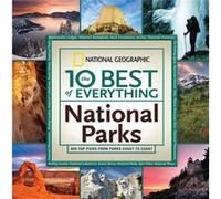 The 10 Best of Everything National Parks by National Geographic National Geographic (Auteur)