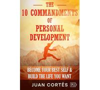 The 10 Commandments of Personal Development - Become Your Best Self & Build the Life You Want: Practical Strategies for a Rich Mindset, Breaking Limits & Boosting Motivation and Discipline