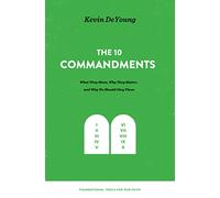 The 10 Commandments: What They Mean, Why They Matter, and Why We Should Obey Them