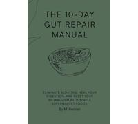 The 10-Day Gut Repair Manual: Eliminate Bloating, Heal Your Digestion, and Reset Your Metabolism with Simple Supermarket Foods.