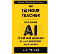 The 10-Hour Teacher: How to Use AI to Cut Your Workload in Half and Double Your Impact