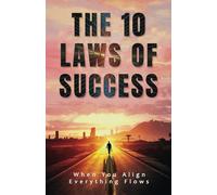 The 10 Laws of Success: When you align, everything flows.