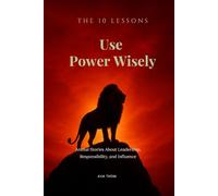 The 10 Lessons: Use Power Wisely: Animal Stories About Leadership, Responsibility, and Influence