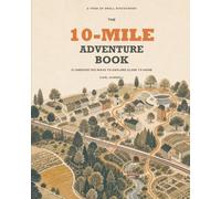 The 10-Mile Adventure Book: 52 Unexpected Ways to Explore Close to Home