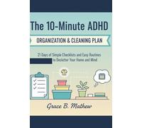 The 10-Minute ADHD Organization & Cleaning Plan: 21 Days of Simple Checklists and Easy Routines to Declutter Your Home and Mind
