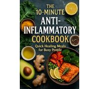 The 10-Minute Anti-Inflammatory Cookbook: Quick Healing Meals for Busy People