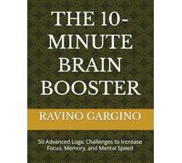 THE 10-MINUTE BRAIN BOOSTER: 50 Advanced Logic Challenges to Increase Focus, Memory, and Mental Speed