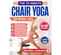 The 10-Minute Chair Yoga for Weight Loss: Effective Chair-Based Routines to Improve Mobility, Reduce Stiffness, Strengthen the Body for Seniors over 60 - Easy Seated Exercises to Do at Home