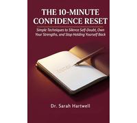 The 10-Minute Confidence Reset: Simple Techniques to Silence Self-Doubt, Own Your Strengths, and Stop Holding Yourself Back
