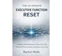 The 10-Minute Executive Function Reset: A Tactical ADHD Manual to Clear Brain Fog, Eliminate Procrastination, and Restore Your Focus