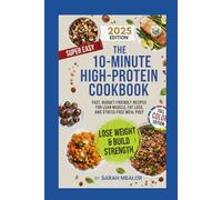 The 10-Minute High-Protein Cookbook: Fast, Budget-Friendly Recipes for Lean Muscle, Fat Loss, and Stress-Free Meal Prep