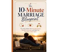 The 10-Minute Marriage Blueprint: Tiny Daily Habits That Stop Resentment, Rebuild Connection, and Make You Feel Like a Team Again.